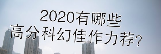 2020有哪些高分科幻佳作力薦？